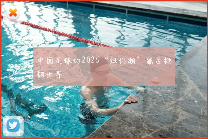 中国足球的2026“归化潮”能否掀翻世界