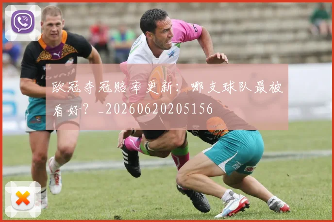 欧冠夺冠赔率更新:哪支球队最被看好?_20260620205156