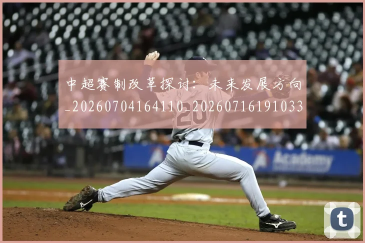 中超赛制改革探讨:未来发展方向_20260704164110_20260716191033