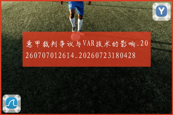 意甲裁判争议与VAR技术的影响_20260707012614_20260723180428