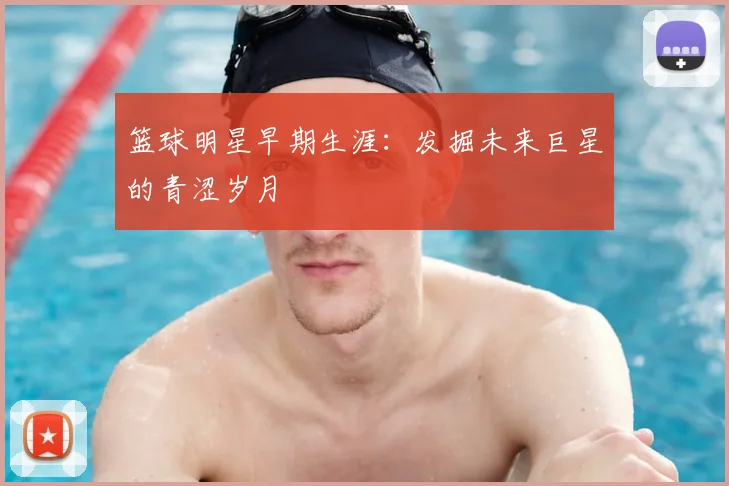 篮球明星早期生涯：发掘未来巨星的青涩岁月