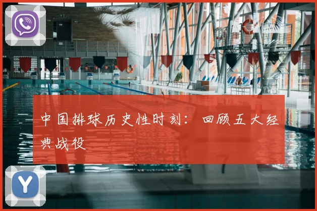 中国排球历史性时刻:回顾五大经典战役