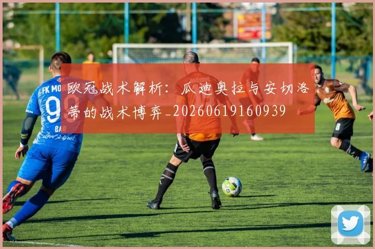 欧冠战术解析:瓜迪奥拉与安切洛蒂的战术博弈_20260619160939
